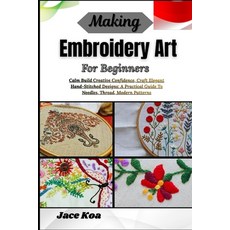 (영문도서)Making Embroidery Art For Beginners: Calm Build Creative Confidence Craft Elega... Paperback, Independently Published, English, 9798257235313 Independently Published, English, 9798257235313