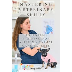 (영문도서) Mastering Veterinary Skills: Essential Training for Aspiring Animal Care Experts Paperback, Emily Kelley, English, 9798330358694