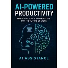 (영문도서)AI-Powered Productivity: Mastering Tools and Mindsets for the Future of Work Paperback, Independently Published, English, 9798299191172