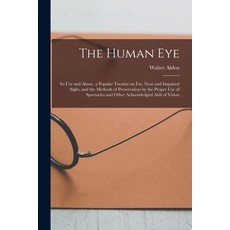 (영문도서) The Human Eye: Its Use and Abuse a Treatise on Far Near and Impaired Sight and the... Paperback, Legare Street Press, English, 9781013513169