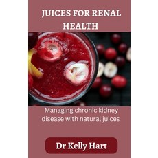 (영문도서) Juices for renal health: Managing chronic kidney disease with natural juices Paperback, Independently Published, English, 9798376930274