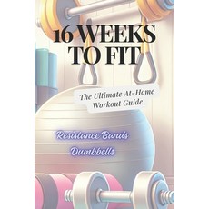 (영문도서) 16 Weeks to Fit: The Ultimate At-Home Workout Guide Paperback