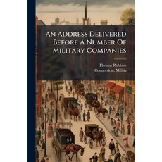 (영문도서)An Address Delivered Before A Number Of Military Companies: Assembled At Hartfor... Paperback, Nabu Press, English, 9781179347912