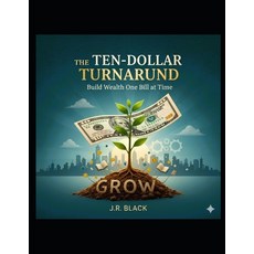 (영문도서)The Ten-Dollar Turnaround: How to Build a Fortune $10 at a Time Paperback, Independently Published, English, 9798244543735
