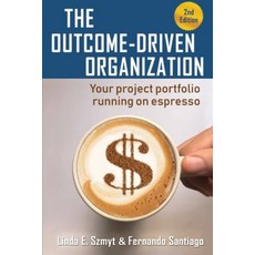 (영문도서) The Outcome-Driven Organization: Your project portfolio running on espresso Paperback, Independently Published, English, 9798532306738