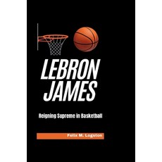 (영문도서) LeBron James: Reigning Supreme in Basketball Paperback, Independently Published, English, 9798325735707