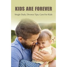 Kids Are Forever: Single Dads Divorce Tips Care For Kids: How To Be A Good Single Dad Paperback, Independently Published, English, 9798733424095