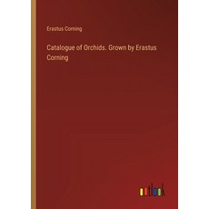 (영문도서) Catalogue of Orchids. Grown by Erastus Corning Paperback, Outlook Verlag, English, 9783385420618