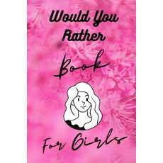 Would You Rather Book For Girls: Funny Cruel Dirty Questions Game Book Gift Ideas For Teen Girls ... Paperback, Independently Published