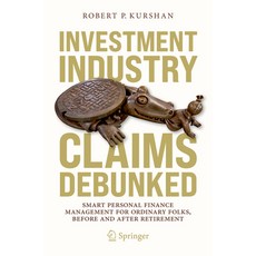 (영문도서) Investment Industry Claims Debunked: Smart Personal Finance Management for Ordinary Folks Be... Paperback, Springer, English, 9783030767082