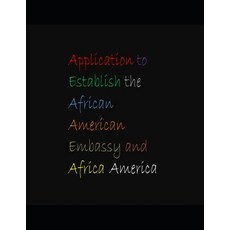 (영문도서) Application to Establish the African-American Embassy and Africa-America Paperback, Independently Published, English, 9798478076948