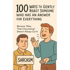(영문도서)100 Ways to Gently Roast Someone Who Has an Answer for Everything: Because "Wow ... Paperback, Independently Published, English, 9798317256692