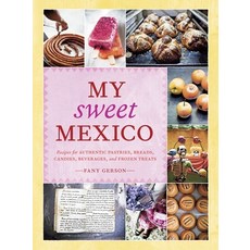 (영문도서) My Sweet Mexico: Recipes for Authentic Pastries Breads Candies Beverages and Frozen Treat... Hardcover, Ten Speed Press, English, 9781580089944