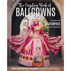 (영문도서) The Cosplay Book of Ballgowns: A Complete Guide to Creating Your Own Masterpiece Paperback, C&t Publishing / Fanpowered..., English, 9781644031933