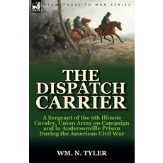 (영문도서) The Dispatch Carrier: a Sergeant of the 9th Illinois Cavalry Union Army on Campaign and in A... Paperback, Leonaur Ltd, English, 9780857066701