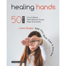 Healing Hands: 50 DIY Virus Fighting Hand Sanitizer Sprays Wipes & Soothing Lotion Recipes: Keep yo... Paperback, Independently Published