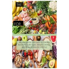 (영문도서) The Dash Diet Cookbook for Beginners: Proven Step by Step Guide to Control Blood Pressure Iss... Paperback, Independently Published, English, 9798867079710