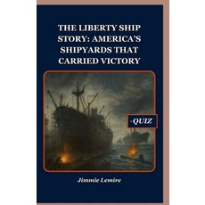 (영문도서)The Liberty Ship Story: America's Shipyards That Carried Victory Paperback, Independently Published, English, 9798262043026
