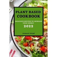 (영문도서) Plant Based Cookbook 2022: Delicious Recipes to Increase Your Energy - Rice and Grains Paperback, Charles Trump, English, 9781803504353