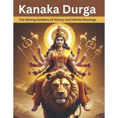 (영문도서)Kanaka Durga: The Shining Goddess of Victory and Infinite Blessings Paperback, Independently Published, English, 9798294213978