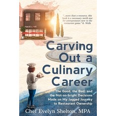 (영문도서)Carving Out a Culinary Career: The Good the Bad and the Not-so-bright Decision... Paperback, Evelyn Shelton, English, 9798999909800