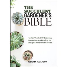 (영문도서)The Succulent Gardener's Bible: Master The Art Of Growing Designing And Caring... Paperback, Independently Published, English, 9798286013210
