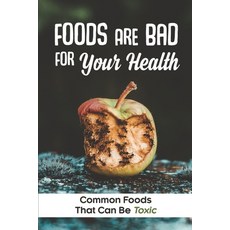 (영문도서) Foods Are Bad For Your Health: Common Foods That Can Be Toxic: Harmful Food Substances Paperback, Independently Published, English, 9798470793294