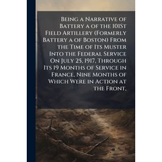 (영문도서)Being a Narrative of Battery a of the 101St Field Artillery (Formerly Battery a... Paperback, Nabu Press, English, 9781145369375