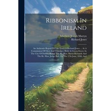 (영문도서) Ribbonism In Ireland: An Authentic Report Of The Trial Of Richard Jones ... At A Commission O... Paperback, Legare Street Press, English, 9781022604629