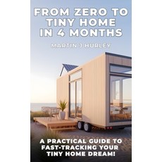 (영문도서)From Zero to Tiny Home in 4 Months: A Practical Guide to Fast-Tracking Your Tiny... Paperback, Independently Published, English, 9798319264251