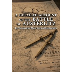 (영문도서)A DETAILED ACCOUNT OF THE BATTLE OF AUSTERLITZ By The Austrian Major General Stu... Paperback, Naval & Military Press, English, 9781474542067 Naval & Military Press, English, 9781474542067