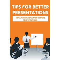 (영문도서) Tips For Better Presentations: Simple Practical Ideas On How To Improve Your Presentations: ... Paperback, Independently Published, English, 9798462632303