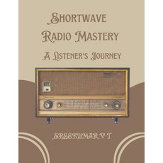 (영문도서) Shortwave Radio Mastery: A Listener's Journey Paperback, Sreekumar V T, English, 9798223144533