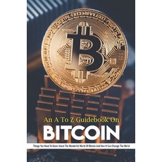 An A To Z Guidebook On Bitcoin: Things You Need To Know About The Wonderful World Of Bitcoin And How... Paperback, Independently Published, English, 9798703665862