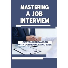 (영문도서) Mastering A Job Interview: Get Your Dream Job With Confidence And Ease: Interview Technique Paperback, Independently Published, English, 9798542054551