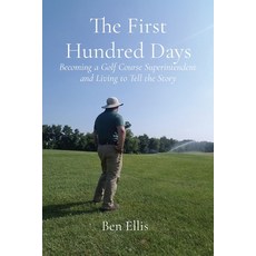(영문도서) The First Hundred Days: Becoming a Golf Course Superintendent and Living to Tell the Story Paperback, Ben Ellis, English, 9780578335278