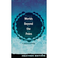 (영문도서)Worlds Beyond the Poles (Heathen Edition): Physical Continuity of the Universe Hardcover, Heathen Editions, English, 9781963228472