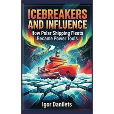(영문도서)Icebreakers and Influence: How Polar Shipping Fleets Became Power Tools Hardcover, Vij Books, English, 9789377948887 Vij Books, English, 9789377948887
