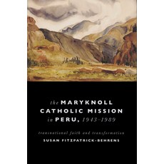 (영문도서) Maryknoll Catholic Mission in Peru 1943-1989: Transnational Faith and Transfor... Paperback, University of Notre Dame Press, English, 9780268029050