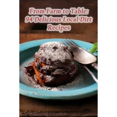 (영문도서) From Farm to Table: 94 Delicious Local Dirt Recipes Paperback, Independently Published, English, 9798867216146
