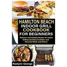 Hamilton Beach Indoor Grill Cookbook for Beginners: Delicious and Healthy Recipes for Indoor Grillin... Paperback, Independently Published, English, 9798580174143