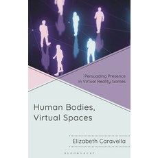 (영문도서)Human Bodies Virtual Spaces: Persuading Presence in Virtual Reality Games Hardcover, Bloomsbury Academic, English, 9798765158180