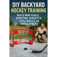 (영문도서)DIY Backyard Hockey Training: Build Mini Goals Shooting Targets & Skill Drills... Paperback, Independently Published, English, 9798279270101