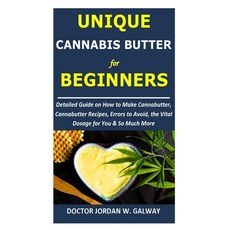 Unique CANNABIS BUTTER for BEGINNERS: Detailed Guide on How to Make Cannabutter Cannabutter Recipes... Paperback, Independently Published