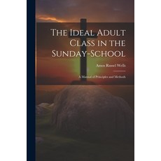 (영문도서) The Ideal Adult Class in the Sunday-School: A Manual of Principles and Methods Paperback, Legare Street Press, English, 9781022764088