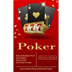 (영문도서) Poker: Every Calculation You'll Ever Need to Know to Win Any Small or Large Stakes (Learn the... Paperback, Michael Becker, English, 9781777279639