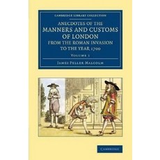 Anecdotes of the Manners and Customs of London from the Roman Invasion to the Year 1700 - Volu..., Cambridge University Press
