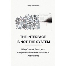(영문도서)The Interface Is Not the System: Why Control Trust and Responsibility Break at... Paperback, Independently Published, English, 9798244603002