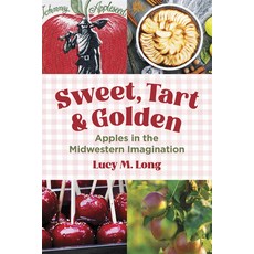(영문도서)Sweet Tart and Golden: Apples in the Midwestern Imagination Paperback, 3 Fields Books, English, 9780252089459