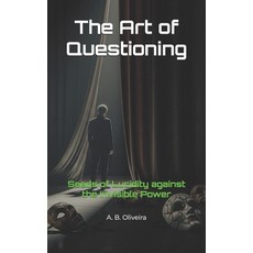 (영문도서)The Art of Questioning: Seeds of Lucidity against the Invisible Power Paperback, Independently Published, English, 9798268906868